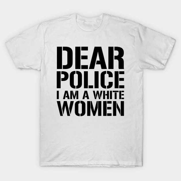 Dear Police I Am A White Women T-Shirt by CF.LAB.DESIGN